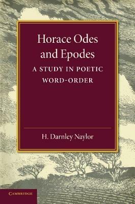 Horace Odes and Epodes: A Study in Poetic Word-Order - H. Darnley Naylor - cover