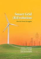 Smart Grid (R)Evolution: Electric Power Struggles - Jennie C. Stephens,Elizabeth J. Wilson,Tarla Rai Peterson - cover