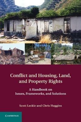 Conflict and Housing, Land and Property Rights: A Handbook on Issues, Frameworks and Solutions - Scott Leckie,Chris Huggins - cover