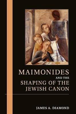Maimonides and the Shaping of the Jewish Canon - James A. Diamond - cover