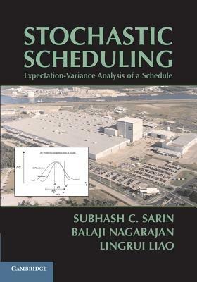 Stochastic Scheduling: Expectation-Variance Analysis of a Schedule - Subhash C. Sarin,Balaji Nagarajan,Lingrui Liao - cover