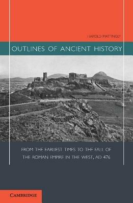 Outlines of Ancient History: From the Earliest Times to the Fall of the Roman Empire in the West, AD 476 - Harold Mattingly - cover
