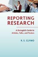 Reporting Research: A Biologist's Guide to Articles, Talks, and Posters - R. S. Clymo - cover