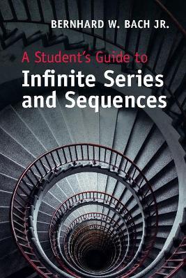 A Student's Guide to Infinite Series and Sequences - Bernhard W. Bach, Jr. - cover