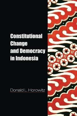 Constitutional Change and Democracy in Indonesia - Donald L. Horowitz - cover