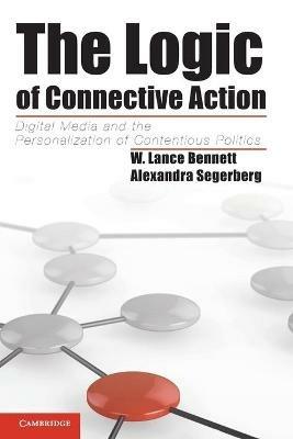 The Logic of Connective Action: Digital Media and the Personalization of Contentious Politics - W. Lance Bennett,Alexandra Segerberg - cover