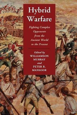 Hybrid Warfare: Fighting Complex Opponents from the Ancient World to the Present - cover