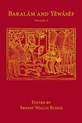 Baralam and Yewasef: Volume 2: Being the Ethiopic Version of a Christianized Recension of the Buddhist Legend of the Buddha and the Bodhisattva - cover
