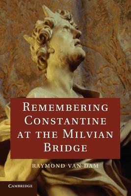 Remembering Constantine at the Milvian Bridge - Raymond Van Dam - cover