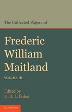 The Collected Papers of Frederic William Maitland: Volume 3