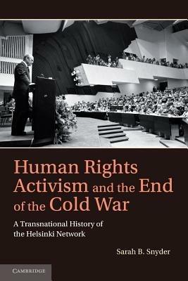 Human Rights Activism and the End of the Cold War: A Transnational History of the Helsinki Network - Sarah B. Snyder - cover
