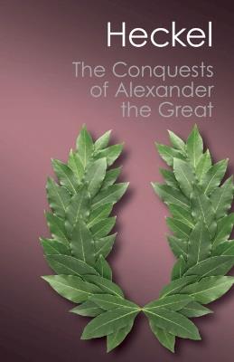 The Conquests of Alexander the Great - Waldemar Heckel - cover