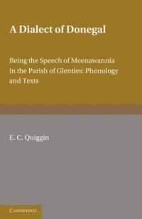 A Dialect of Donegal: Being the Speech of Meenawannia in the Parish of Glenties. Phonology and Texts - E. C. Quiggin - cover
