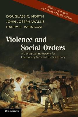 Violence and Social Orders: A Conceptual Framework for Interpreting Recorded Human History - Douglass C. North,John Joseph Wallis,Barry R. Weingast - cover