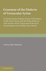 Grammar of the Dialects of the Vernacular Syriac: As Spoken by the Eastern Syrians of Kurdistan, North-West Persia and the Plain of Mosul, with Notices of the Vernacular of the Jews of Azerbijan and of Zakhu Near Mosul