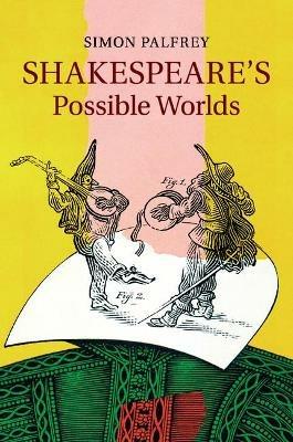 Shakespeare's Possible Worlds - Simon Palfrey - cover