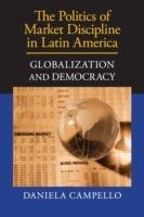 The Politics of Market Discipline in Latin America: Globalization and Democracy - Daniela Campello - cover