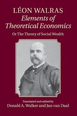 Leon Walras: Elements of Theoretical Economics: Or, The Theory of Social Wealth - Leon Walras - cover