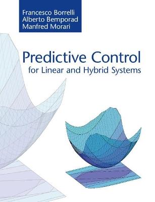 Predictive Control for Linear and Hybrid Systems - Francesco Borrelli,Alberto Bemporad,Manfred Morari - cover
