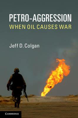 Petro-Aggression: When Oil Causes War - Jeff D. Colgan - cover