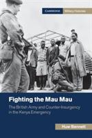 Fighting the Mau Mau: The British Army and Counter-Insurgency in the Kenya Emergency - Huw Bennett - cover