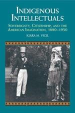 Indigenous Intellectuals: Sovereignty, Citizenship, and the American Imagination, 1880-1930