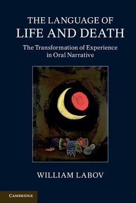 The Language of Life and Death: The Transformation of Experience in Oral Narrative - William Labov - cover