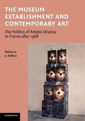 The Museum Establishment and Contemporary Art: The Politics of Artistic Display in France after 1968 - Rebecca DeRoo - cover