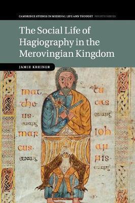The Social Life of Hagiography in the Merovingian Kingdom - Jamie Kreiner - cover