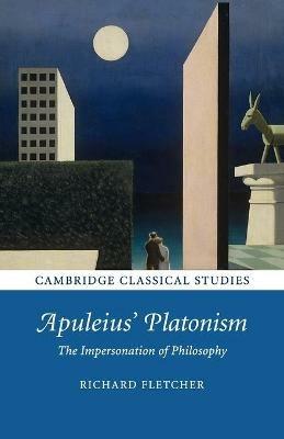 Apuleius' Platonism: The Impersonation of Philosophy - Richard Fletcher - cover