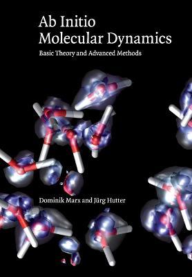 Ab Initio Molecular Dynamics: Basic Theory and Advanced Methods - Dominik Marx,Jurg Hutter - cover