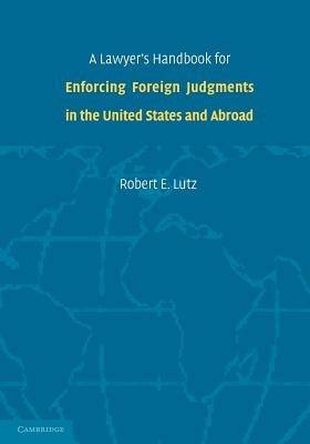 A Lawyer's Handbook for Enforcing Foreign Judgments in the United States and Abroad - Robert E. Lutz - cover