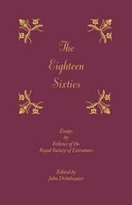 The Eighteen-Sixties: Essays by the Fellows of the Royal Society of Literature