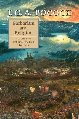 Barbarism and Religion: Volume 5, Religion: The First Triumph - J. G. A. Pocock - cover