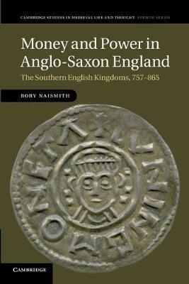 Money and Power in Anglo-Saxon England: The Southern English Kingdoms, 757-865 - Rory Naismith - cover