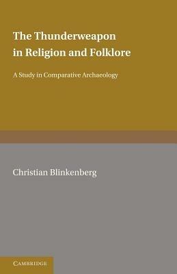The Thunderweapon in Religion and Folklore: A Study in Comparative Archaeology - Christian Blinkenberg - cover