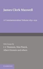James Clerk Maxwell: A Commemoration Volume 1831-1931
