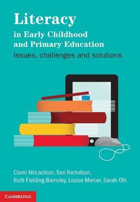 Literacy in Early Childhood and Primary Education: Issues, Challenges, Solutions - Claire McLachlan,Tom Nicholson,Ruth Fielding-Barnsley - cover