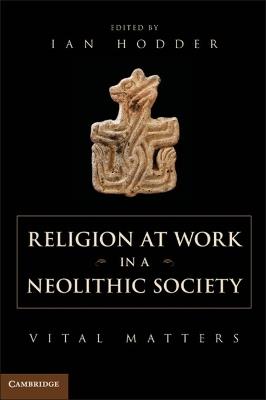 Religion at Work in a Neolithic Society: Vital Matters - cover