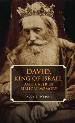 David, King of Israel, and Caleb in Biblical Memory - Jacob L. Wright - cover
