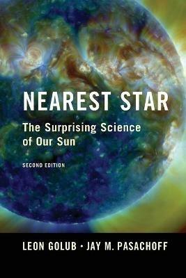 Nearest Star: The Surprising Science of our Sun - Leon Golub,Jay M. Pasachoff - cover