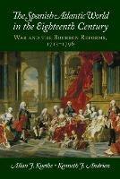 The Spanish Atlantic World in the Eighteenth Century: War and the Bourbon Reforms, 1713-1796 - Allan J. Kuethe,Kenneth J. Andrien - cover