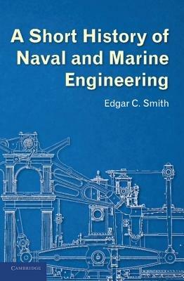 A Short History of Naval and Marine Engineering - Edgar C. Smith - cover