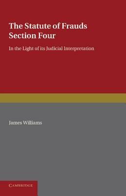 The Statute of Frauds Section Four: In the Light of its Judicial Interpretation - James Williams - cover