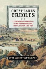 Great Lakes Creoles: A French-Indian Community on the Northern Borderlands, Prairie du Chien, 1750–1860