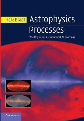 Astrophysics Processes: The Physics of Astronomical Phenomena - Hale Bradt - cover