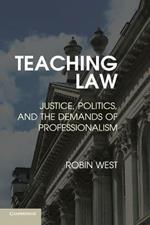 Teaching Law: Justice, Politics, and the Demands of Professionalism