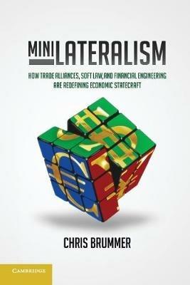 Minilateralism: How Trade Alliances, Soft Law and Financial Engineering are Redefining Economic Statecraft - Chris Brummer - cover