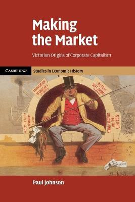 Making the Market: Victorian Origins of Corporate Capitalism - Paul Johnson - cover