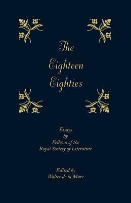 The Eighteen-Eighties: Essays by Fellows of the Royal Society of Literature - cover